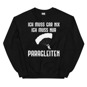 Ich Muss Gar Nix Ich Muss Nur Paragleiten - Sweatshirt (Unisex)