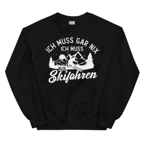 Ich muss gar nix, ich muss nur Skifahren - Sweatshirt (Unisex)