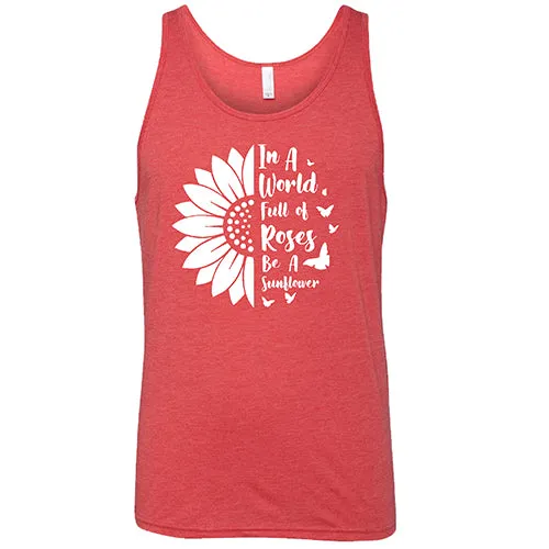 In A World Full Of Roses Be A Sunflower Shirt Unisex