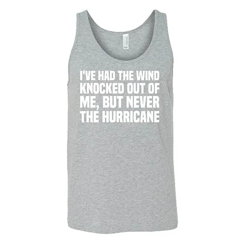 I've Had The Wind Knocked Out Of Me But Never The Hurricane Shirt Unisex